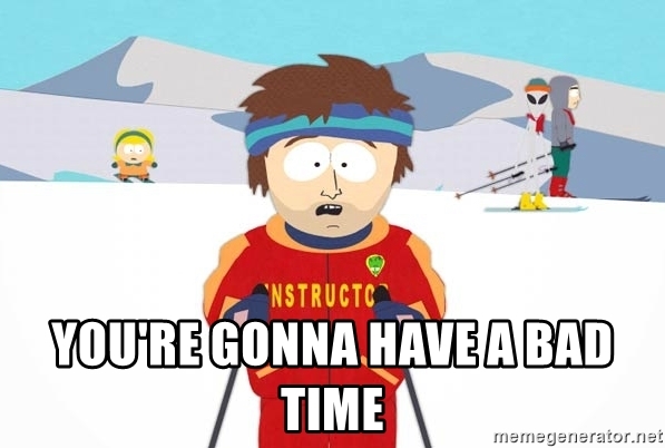 have a bad time